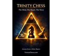 Trinity Chess: The Mind, The Board, The Move: Lessons from a Silent Master