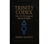 Trinity Codex: The 3-33-333 Gnosis of Abraxas & Sophia: Decode the Sacred Number Conspiracy, Wake the 3AM Gnosis & Escape the Demiurge’s Matrix