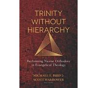 Trinity Without Hierarchy - Reclaiming Nicene Orthodoxy in Evangelical Theology
