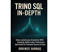 Trino SQL in-Depth: Data Lakehouse Analytics With Iceberg, Delta Lake, Performance Optimization & Federated Queries At Scale