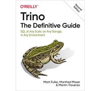 Trino: The Definitive Guide: SQL at Any Scale, on Any Storage, in Any Environment
