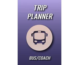 Trip Planner Bus/Coach: Holiday Vacation Road Travel Diary with Booking Information, Checklists & Itineraries