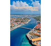 TRIP THROUGH CURACAO 2025/202: Discover the Best Attractions, Enjoy Outdoor Adventures, Understand the Local Culture & Find the Best Places to Stay and Eat.