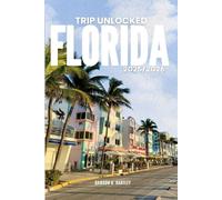 TRIP UNLOCKED Florida 2025/2026: The Only Guide You’ll Need for an unforgettable Trip: Local Recommendation, Hidden Gems, Insider Tips and Must-See Attractions