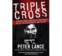 Triple Cross How bin Laden's Master Spy Penetrated the CIA, the Green Be rets, and Why Patrick Fitzgerald Failed to Stop Him: How Bin Laden's Master ... the Cia, the Green Berets, and the FBI