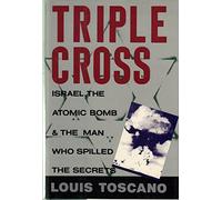 Triple Cross: Israel the Atomic Bomb and the Man Who Spilled the Secrets