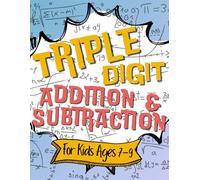 Triple Digit Addition and Subtraction: 3 Digit Addition Subtraction Practice Workbook For 2nd, 3d & 4th Grade Kids Ages 7-9 Years.