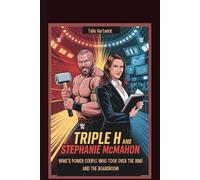 TRIPLE H AND STEPHANIE MCMAHON WWE’S POWER COUPLE WHO TOOK OVER THE RING AND THE BOARDROOM