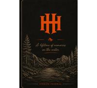 Triple H Fly Co. Fishing Journal: A Lifetime of Memories on the Water