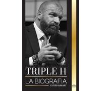 Triple H: La biografía Paul Michael Levesque, superestrella de la lucha libre, músculo y negocio (Atletas)