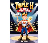 TRIPLE H: THE KING OF THE RING: The Story of Paul Levesque, the Superstar Who Ruled WWE (Inspiring Sports Legends Stories for Kids)