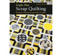 Triple-Play Scrap Quilting: Planned, Coordinated, and Make-Do Styles