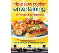 Triple Slow Cooker Entertaining: 100 Plus Recipes and 30 Party Plans