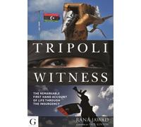 Tripoli Witness : The Remarkable First Hand Account of Life Through the Insurgency
