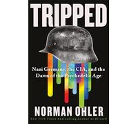 Tripped: Nazi Germany, the CIA, and the Dawn of the Psychedelic Age