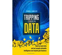 Tripping Over Data: How too much data and not enough actionable intelligence can torpedo your business