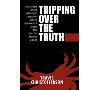 Tripping Over the Truth: The Return of the Metabolic Theory of Cancer Illuminates a New and Hopeful Path to a Cure