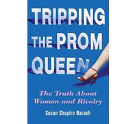 Tripping the Prom Queen: The Truth About Women And Rivalry