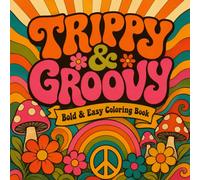 Trippy And Groovy: A Bold & Easy Retro Coloring Book for Adults & Teens - 40 Groovy 70s Designs of Smiley Daisies, Mushrooms, Rainbows, Peace Signs & Psychedelic Fun