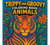 trippy and groovy coloring book animals: A Funky Collection of Psychedelic Animal Designs with Bold, Easy Patterns for Relaxation, Stress Relief, and Creative Fun