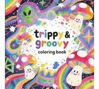 Trippy and Groovy Coloring Book for Adults: Psychedelic Art, Mushrooms, Aliens, and Bold Designs for Relaxation, Mindfulness, and Stress Relief