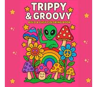 Trippy and groovy: Psychedelic Coloring Book for Adults Featuring Mushrooms, Aliens, Magic Worlds and Illusions for Relaxation