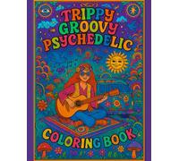 Trippy and groovy: Psychedelic coloring book for adults featuring mushrooms,aliens,magical worlds and hippies