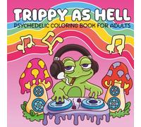 Trippy as Hell. Psychedelic Coloring Book for Adults: Trippy & Groovy Psychedelic Art Coloring Book for Stoners, Mushroom Lovers, Relaxation, and Stress Relief