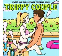 Trippy Couple Coloring Book: Stoner Lovers Coloring Pages Featuring Groovy Romance, Funky Patterns, and Cosmic Vibes for Adults to Relax & Unwind