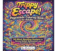 Trippy Escape! Psychedelic Coloring Book for Adults: 50 Mind-Bending Designs for Stress Relief, Relaxation, and Creative Escape (Trippy Escape! Coloring Book Series)