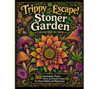 Trippy Escape! Stoner Garden Coloring Book for Adults: 50 Psychedelic Plants, Flowers and Botanical Designs for Stress Relief and Relaxation (Trippy Escape! Coloring Book Series)