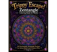 Trippy Escape! Zentangle Coloring Book for Adults: 50 Psychedelic Zentangle Designs for Stress Relief and Creative Flow (Trippy Escape! Coloring Book Series)