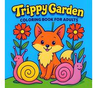 Trippy Garden: A Psychedelic & Whimsical Coloring Book for Adults