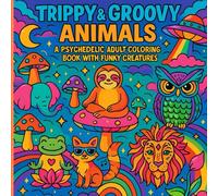 Trippy & Groovy Animals A Psychedelic Adult Coloring Book With Funky Creatures: Psychedelic Coloring Pages with Trippy Animals, Stars, Rainbows, and UFOs - Perfect for Relaxation and Fun
