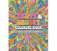 Trippy & Groovy Coloring Book: Psychedelic Fun for Kids, Teens & Adults: A Retro 60s & 70s Inspired Coloring Adventure with Funky Mushrooms, Smiling Flowers, Magical Creatures, and Swirling Patterns
