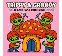 Trippy & Groovy: Coloring Psychedelic Book For Adults Featuring Mushrooms, Magic Worlds, Aliens, and illusions for Relaxation, Stress Relief