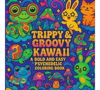 Trippy & Groovy Kawaii A Bold and Easy Psychedelic Coloring Book: A Fun Psychedelic with Kawaii Animals, Groovy Creatures, and Trippy Designs for Kids, Teens, and Adults