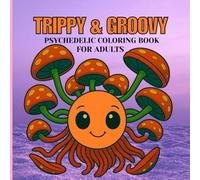 Trippy & Groovy Psychedelic Coloring Book For Adults: Bold & Easy Mushrooms, Aliens, and Illusions For Stress Relief & Fun For Teens and Adults