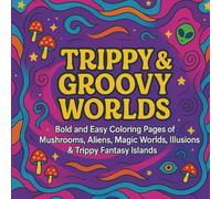 TRIPPY & GROOVY WORLDS: A PSYCHEDELIC FANTASY COLORING BOOK FOR ADULTS