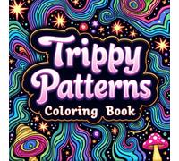Trippy Patterns: A Psychedelic Coloring Book for Relaxation and Creativity: Mind-Bending Designs of Abstract Art, Optical Illusions & Groovy Patterns for Stress Relief and Mindful Coloring