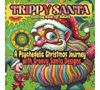 TRIPPY SANTA Coloring Book for Adults: A Psychedelic Christmas Journey with Groovy Santa Designs to Relax&Have Fun