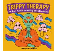 Trippy Therapy An Anti-Anxiety Coloring Book for Adults: Melt Your Worries Away with Calming Art, Surreal Worlds, Smiling Skulls, and Cosmic Creatures