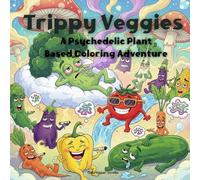 Trippy Veggies: A Psychedelic Plant-Based Coloring Adventure:: An Adult Coloring Book of High-Vibe Vegetables, Groovy Garden Chaos, and Herbally Enhanced Produce to Color and Chill