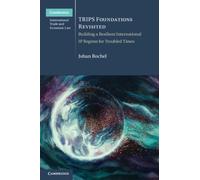 TRIPS Foundations Revisited : Building a Resilient International IP Regime for Troubled Times