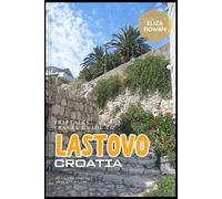 TripTales Travel Guide to LASTOVO Croatia: Plan the Perfect Trip With Ease! (TripTales Travel Guide: Adventure Across Continents)