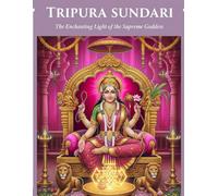 Tripura Sundari: The Enchanting Light of the Supreme Goddess