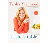 Trisha's Table: My Feel-Good Favorites for a Balanced Life: A Cookbook