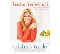 Trisha's Table: My Feel-Good Favorites for a Balanced Life: My Feel-Good Favorites for a Balanced Life: A Cookbook