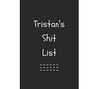 Tristan's Shit List. Funny Lined Notebook to Write In/Gift For Dad/Uncle/Date/Boyfriend/Husband/Friend/For anyone Named Tristan: Lined Notebook / Journal Gift, 120 Pages, 6x9, Soft Cover, Matte Finish
