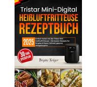 Tristar Mini-Digital Heißluftfritteuse Rezeptbuch: Einfach lecker mit der Tristar Mini Heißluftfritteuse - Die besten Rezepte für Singles & Paare | Schnell, gesund, alltagstauglich